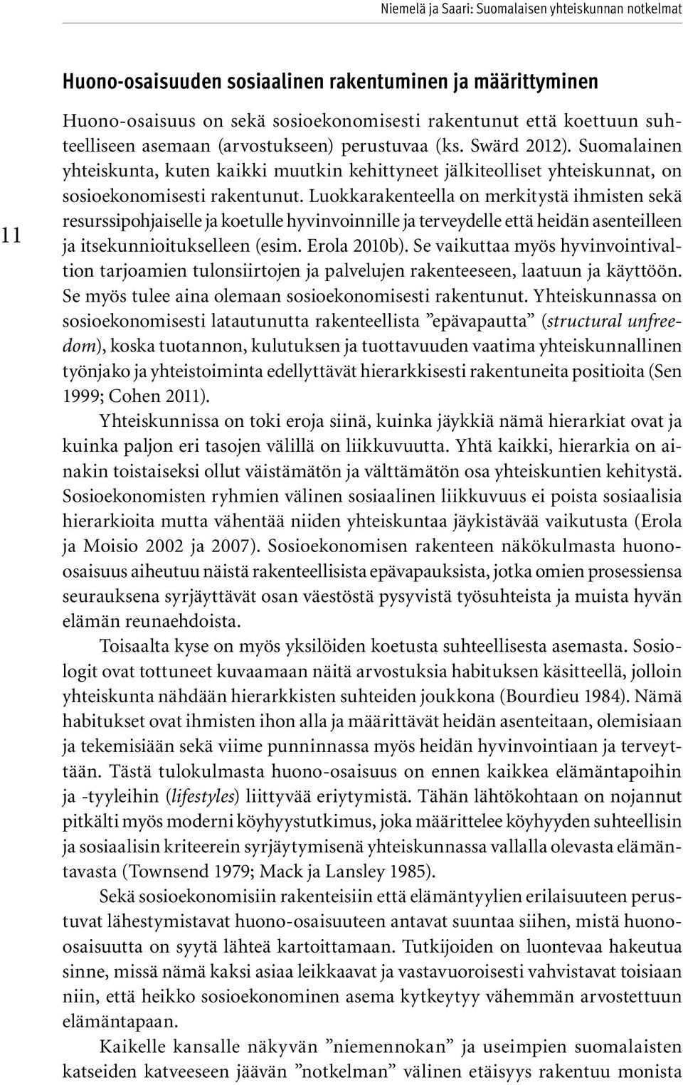 Luokkarakenteella on merkitystä ihmisten sekä resurssipohjaiselle ja koetulle hyvinvoinnille ja terveydelle että heidän asenteilleen ja itsekunnioitukselleen (esim. Erola 2010b).