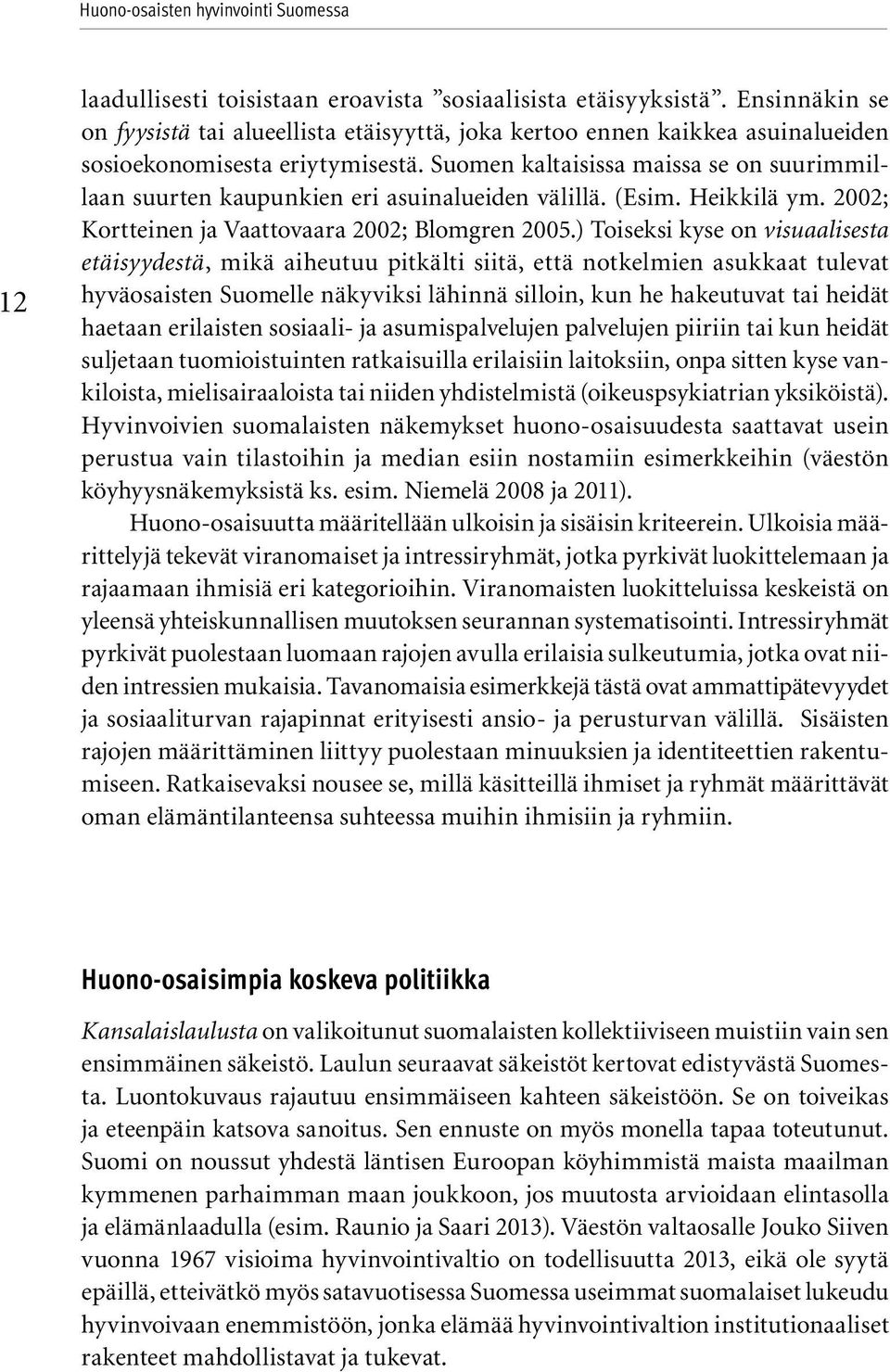 Suomen kaltaisissa maissa se on suurimmillaan suurten kaupunkien eri asuinalueiden välillä. (Esim. Heikkilä ym. 2002; Kortteinen ja Vaattovaara 2002; Blomgren 2005.