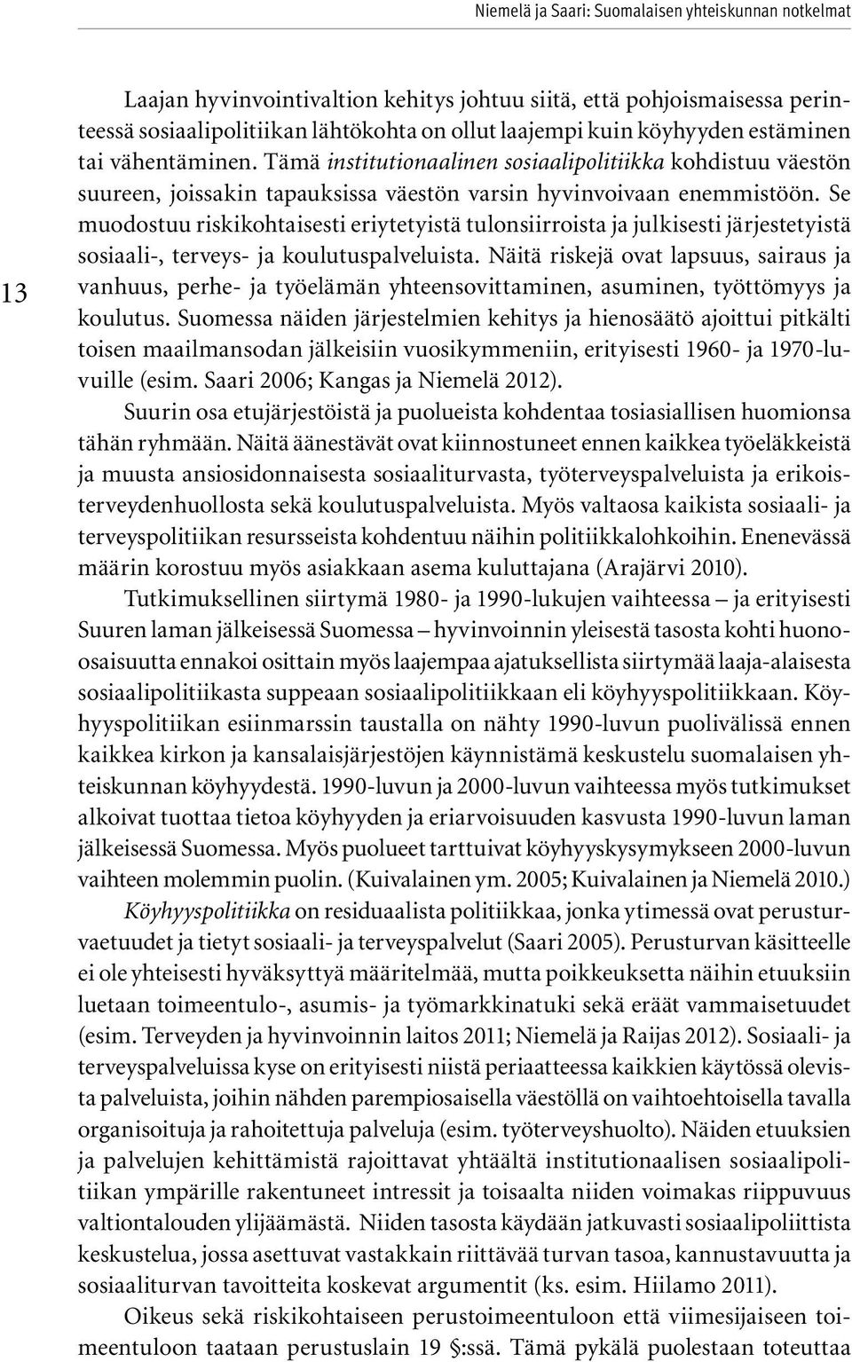 Se muodostuu riskikohtaisesti eriytetyistä tulonsiirroista ja julkisesti järjestetyistä sosiaali-, terveys- ja koulutuspalveluista.