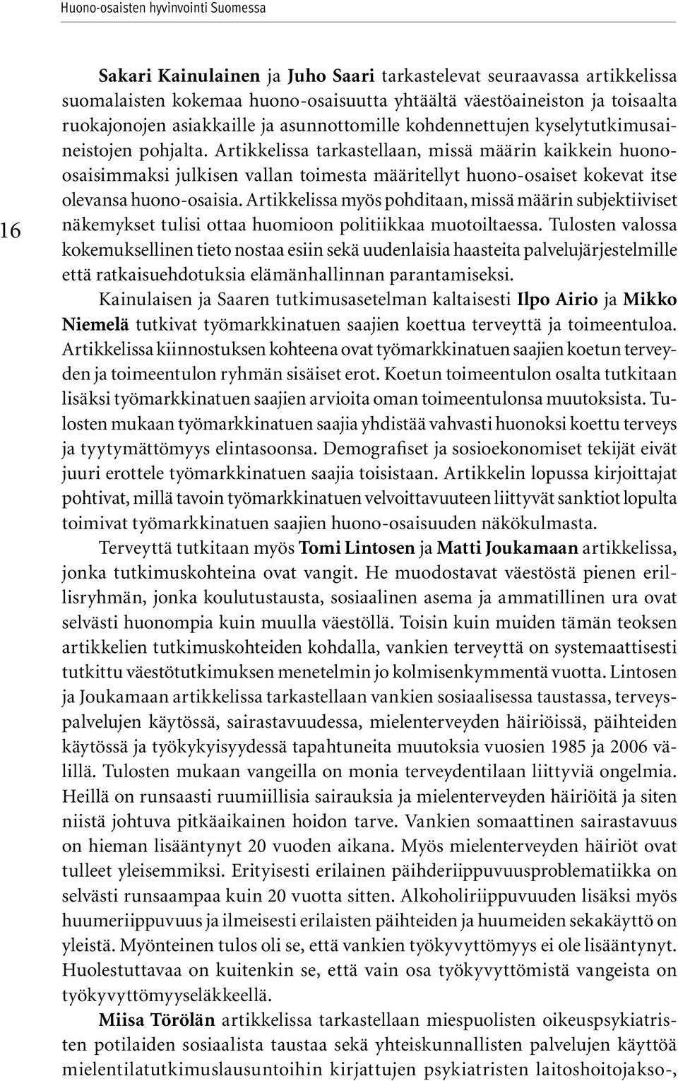 Artikkelissa tarkastellaan, missä määrin kaikkein huonoosaisimmaksi julkisen vallan toimesta määritellyt huono-osaiset kokevat itse olevansa huono-osaisia.