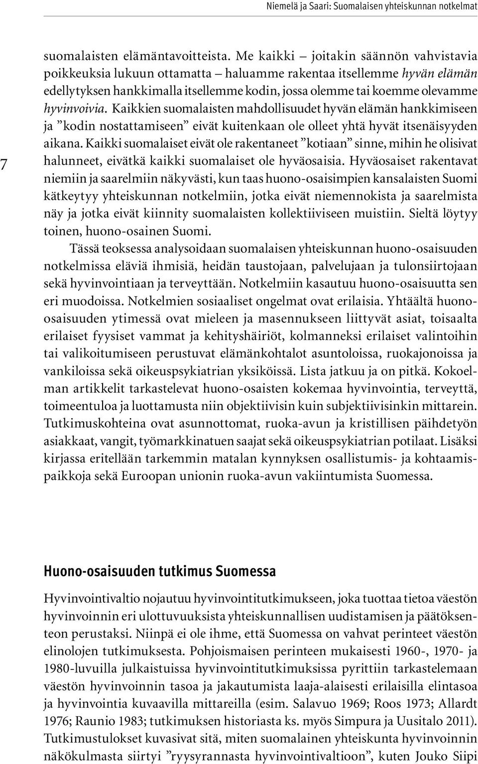 Kaikkien suomalaisten mahdollisuudet hy vän elämän hankkimiseen ja kodin nostattamiseen eivät kuitenkaan ole olleet yhtä hy vät itsenäisy yden aikana.