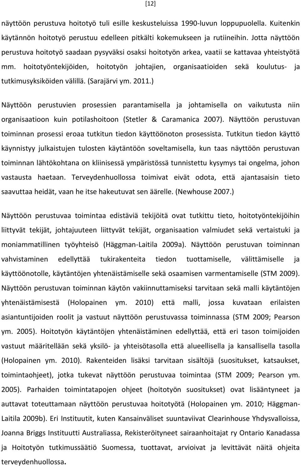 hoitotyöntekijöiden, hoitotyön johtajien, organisaatioiden sekä koulutus- ja tutkimusyksiköiden välillä. (Sarajärvi ym. 2011.