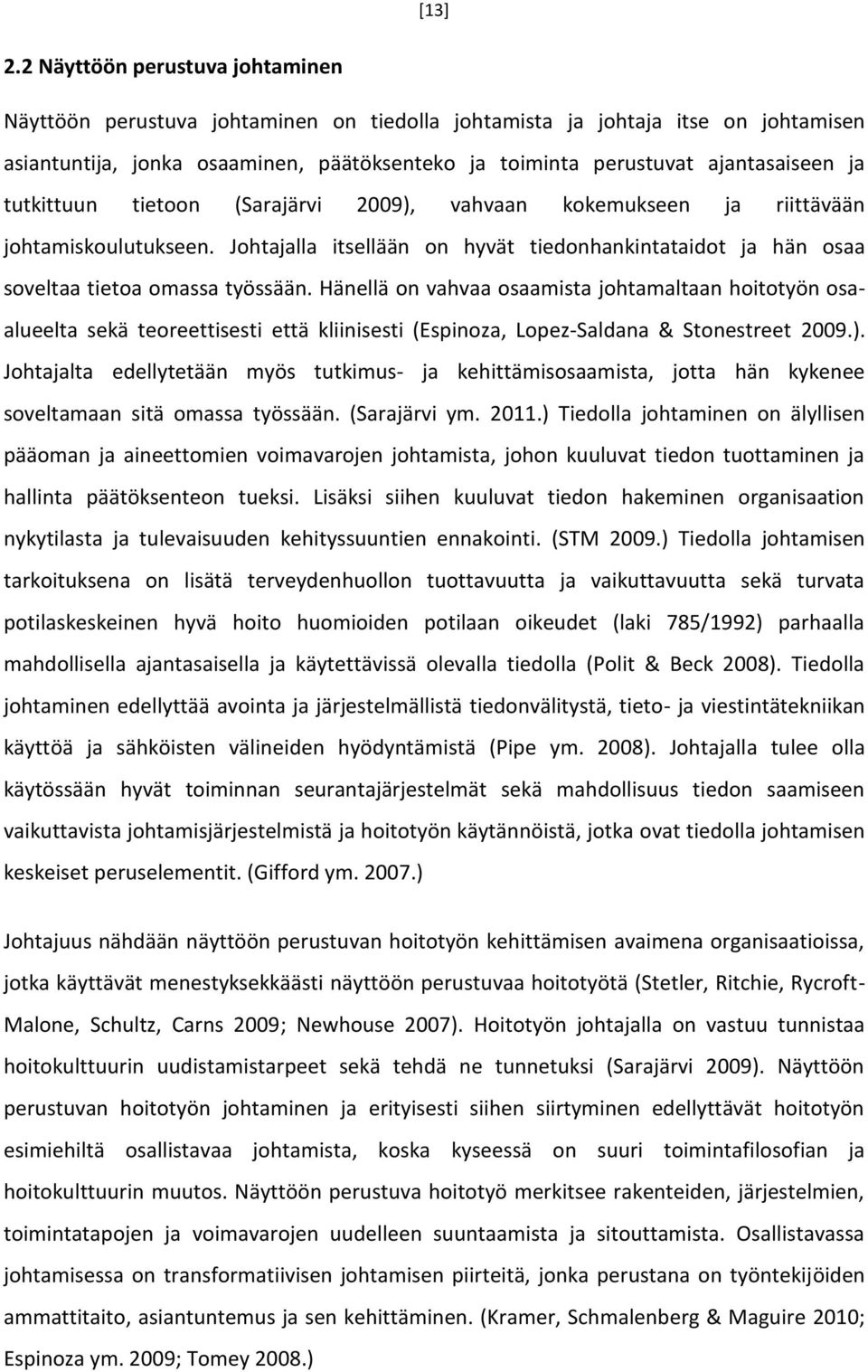 tutkittuun tietoon (Sarajärvi 2009), vahvaan kokemukseen ja riittävään johtamiskoulutukseen. Johtajalla itsellään on hyvät tiedonhankintataidot ja hän osaa soveltaa tietoa omassa työssään.