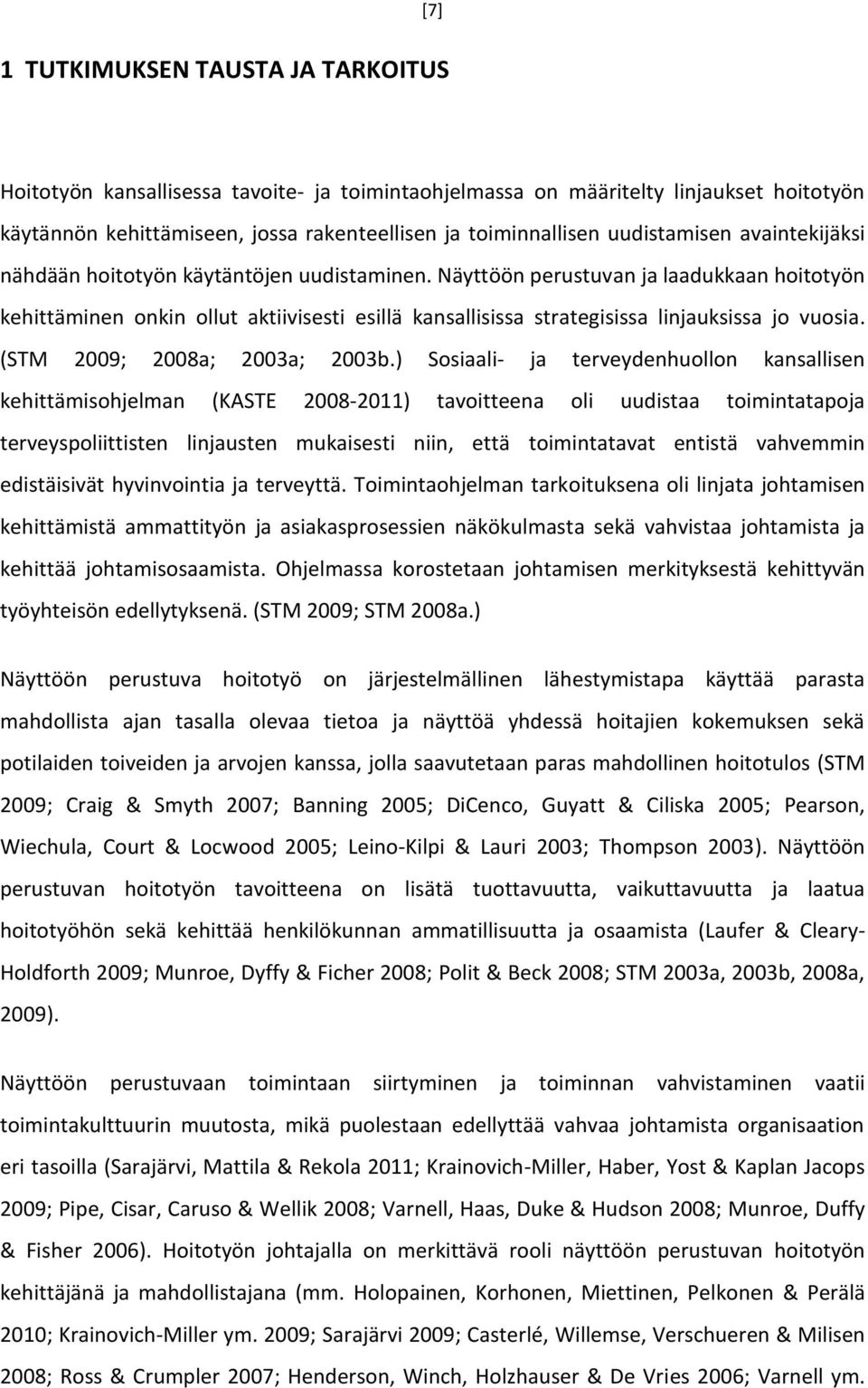 Näyttöön perustuvan ja laadukkaan hoitotyön kehittäminen onkin ollut aktiivisesti esillä kansallisissa strategisissa linjauksissa jo vuosia. (STM 2009; 2008a; 2003a; 2003b.