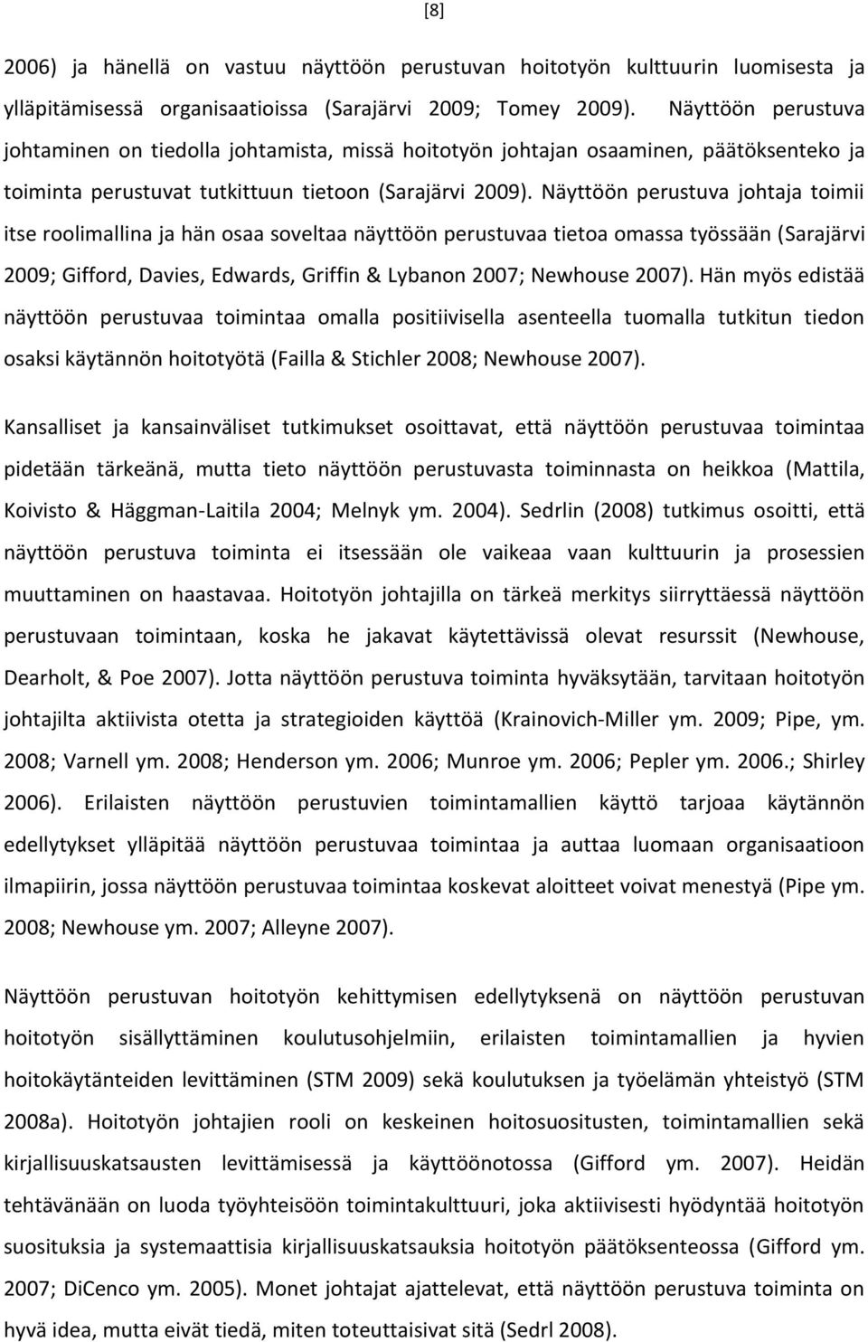 Näyttöön perustuva johtaja toimii itse roolimallina ja hän osaa soveltaa näyttöön perustuvaa tietoa omassa työssään (Sarajärvi 2009; Gifford, Davies, Edwards, Griffin & Lybanon 2007; Newhouse 2007).