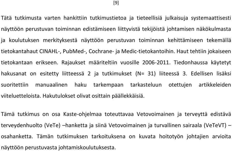 Rajaukset määriteltiin vuosille 2006-2011. Tiedonhaussa käytetyt hakusanat on esitetty liitteessä 2 ja tutkimukset (N= 31) liiteessä 3.