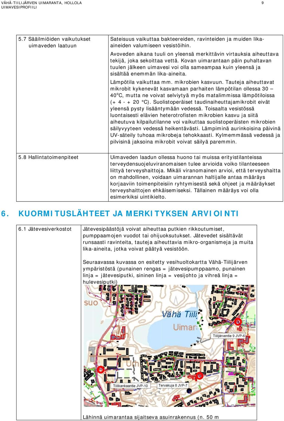 Kovan uimarantaan päin puhaltavan tuulen jälkeen uimavesi voi olla sameampaa kuin yleensä ja sisältää enemmän lika-aineita. Lämpötila vaikuttaa mm. mikrobien kasvuun.