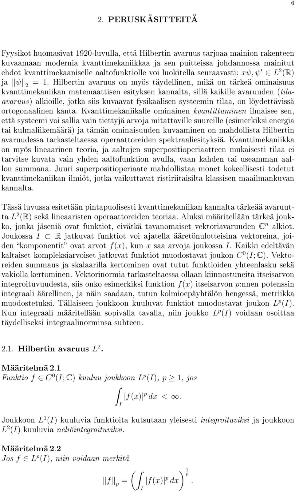 Hilbertin avaruus on myös täydellinen, mikä on tärkeä ominaisuus kvanttimekaniikan matemaattisen esityksen kannalta, sillä kaikille avaruuden ( tilaavaruus) alkioille, jotka siis kuvaavat