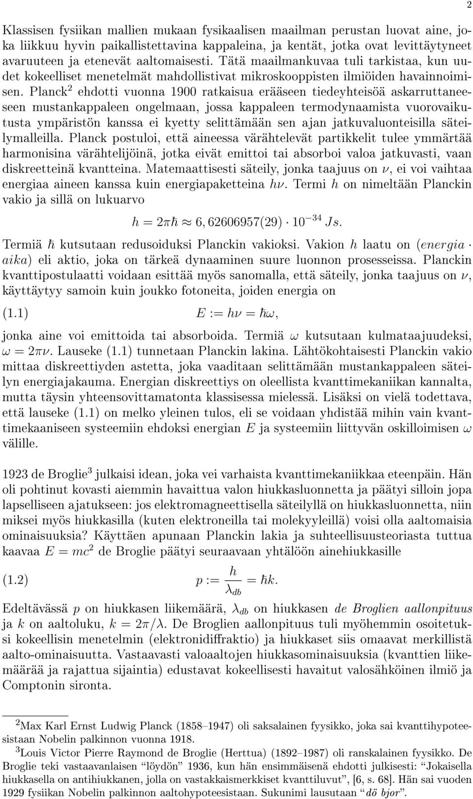 Planck ehdotti vuonna 1900 ratkaisua erääseen tiedeyhteisöä askarruttaneeseen mustankappaleen ongelmaan, jossa kappaleen termodynaamista vuorovaikutusta ympäristön kanssa ei kyetty selittämään sen