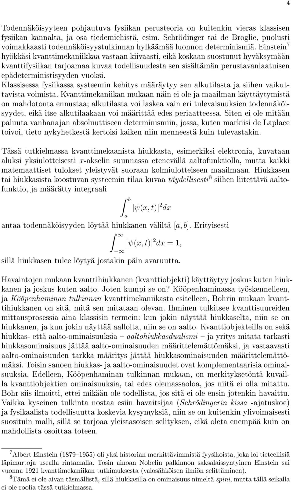 Einstein 7 hyökkäsi kvanttimekaniikkaa vastaan kiivaasti, eikä koskaan suostunut hyväksymään kvanttifysiikan tarjoamaa kuvaa todellisuudesta sen sisältämän perustavanlaatuisen epädeterministisyyden