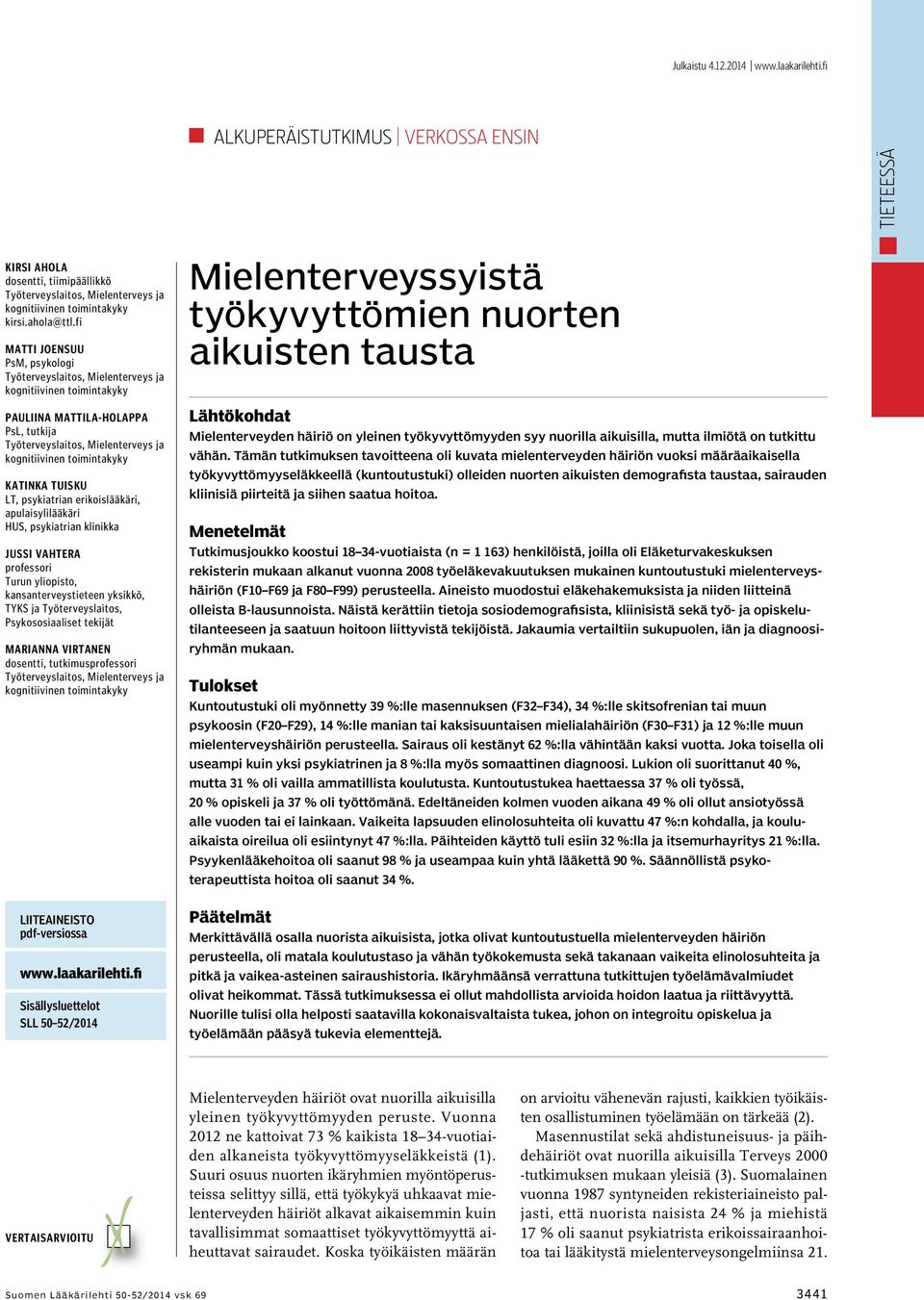 Katinka Tuisku LT, psykiatrian erikoislääkäri, apulaisylilääkäri HUS, psykiatrian klinikka Jussi Vahtera professori Turun yliopisto, kansanterveystieteen yksikkö, TYKS ja Työterveyslaitos,