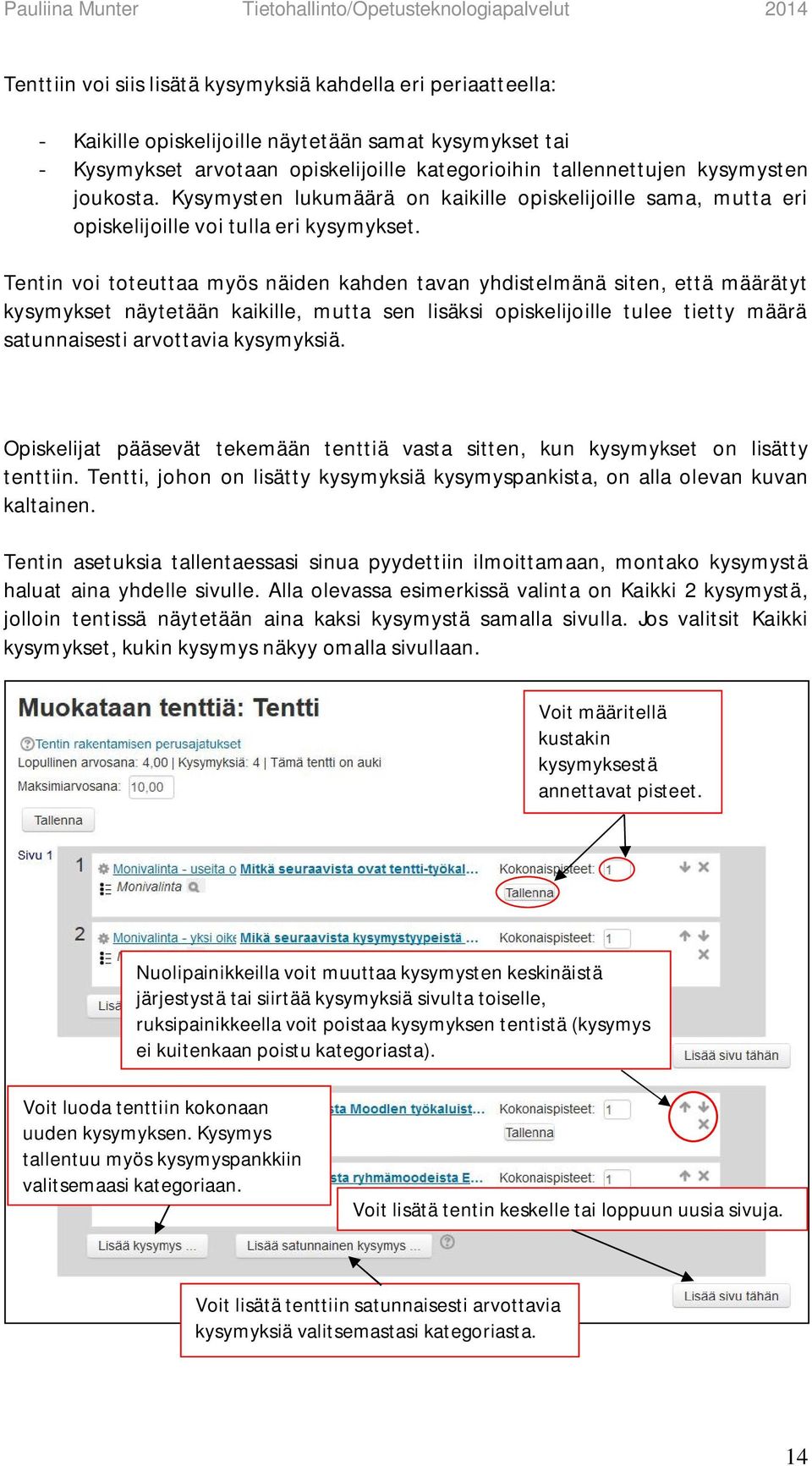 Tentin voi toteuttaa myös näiden kahden tavan yhdistelmänä siten, että määrätyt kysymykset näytetään kaikille, mutta sen lisäksi opiskelijoille tulee tietty määrä satunnaisesti arvottavia kysymyksiä.