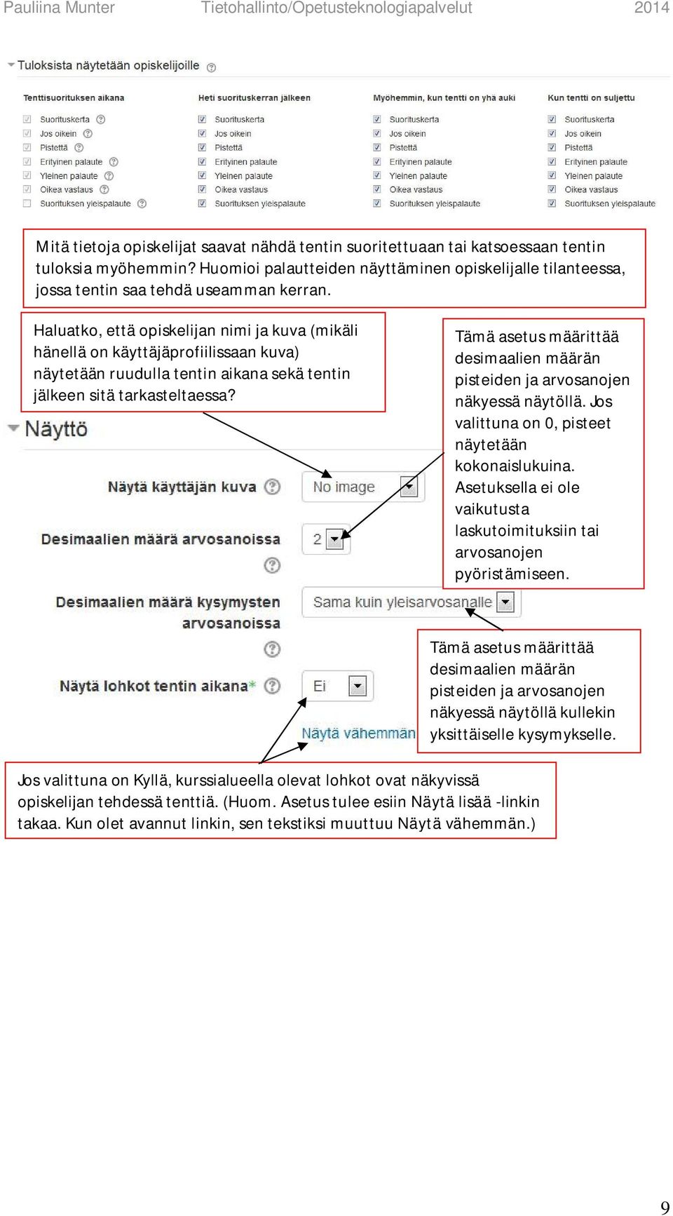 Haluatko, että opiskelijan nimi ja kuva (mikäli hänellä on käyttäjäprofiilissaan kuva) näytetään ruudulla tentin aikana sekä tentin jälkeen sitä tarkasteltaessa?