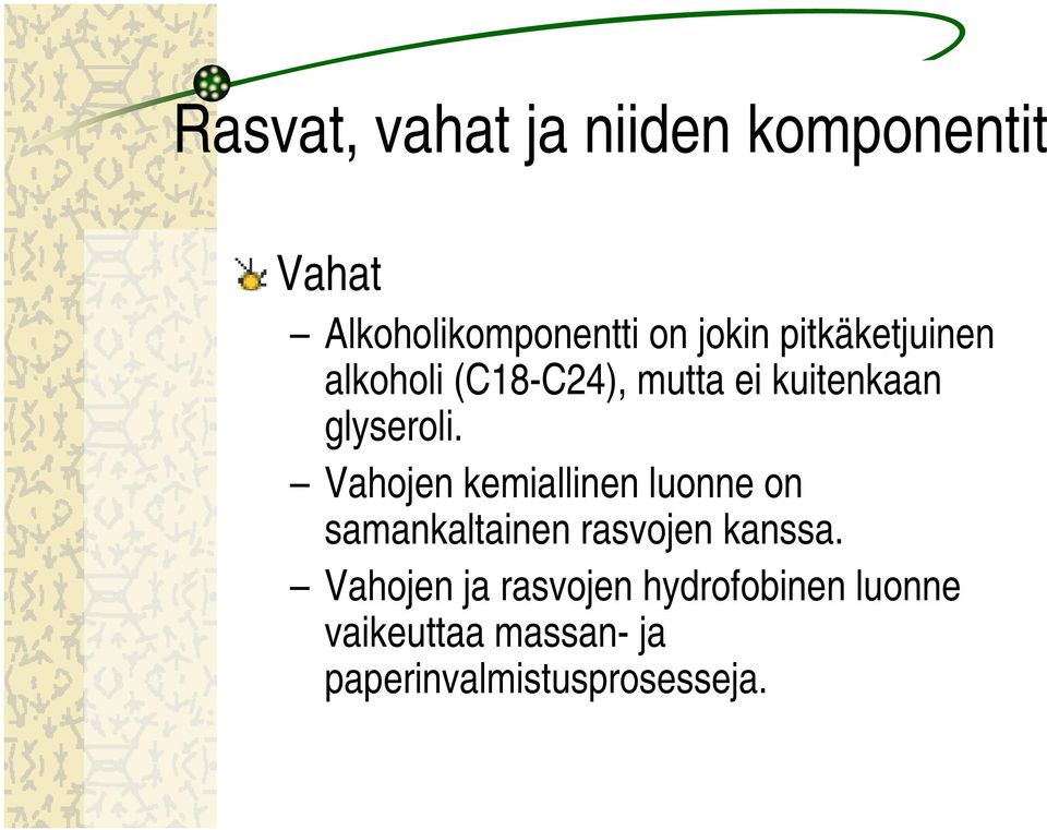 Vahojen kemiallinen luonne on samankaltainen rasvojen kanssa.