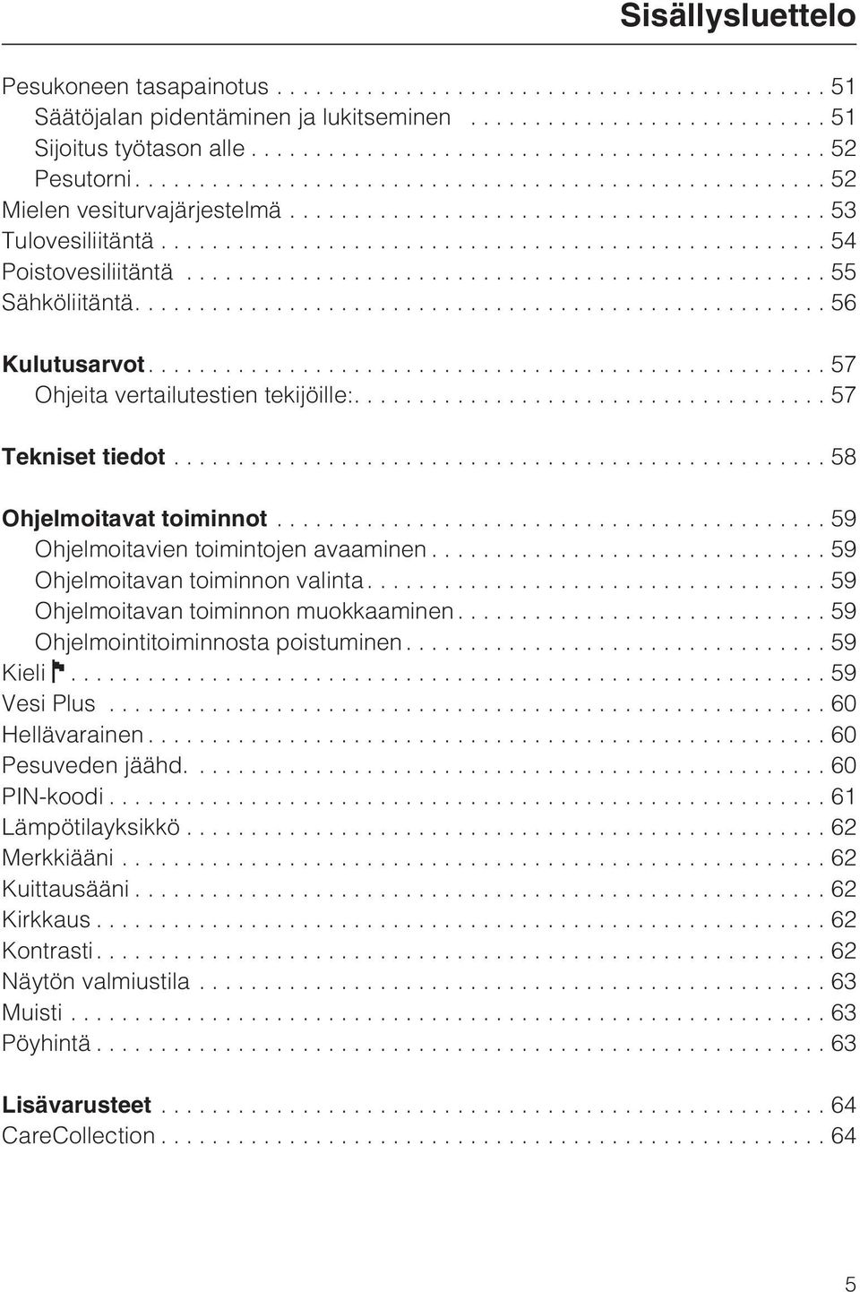 ..59 Ohjelmoitavien toimintojen avaaminen...59 Ohjelmoitavan toiminnon valinta...59 Ohjelmoitavan toiminnon muokkaaminen...59 Ohjelmointitoiminnosta poistuminen...59 Kieli...59 Vesi Plus.