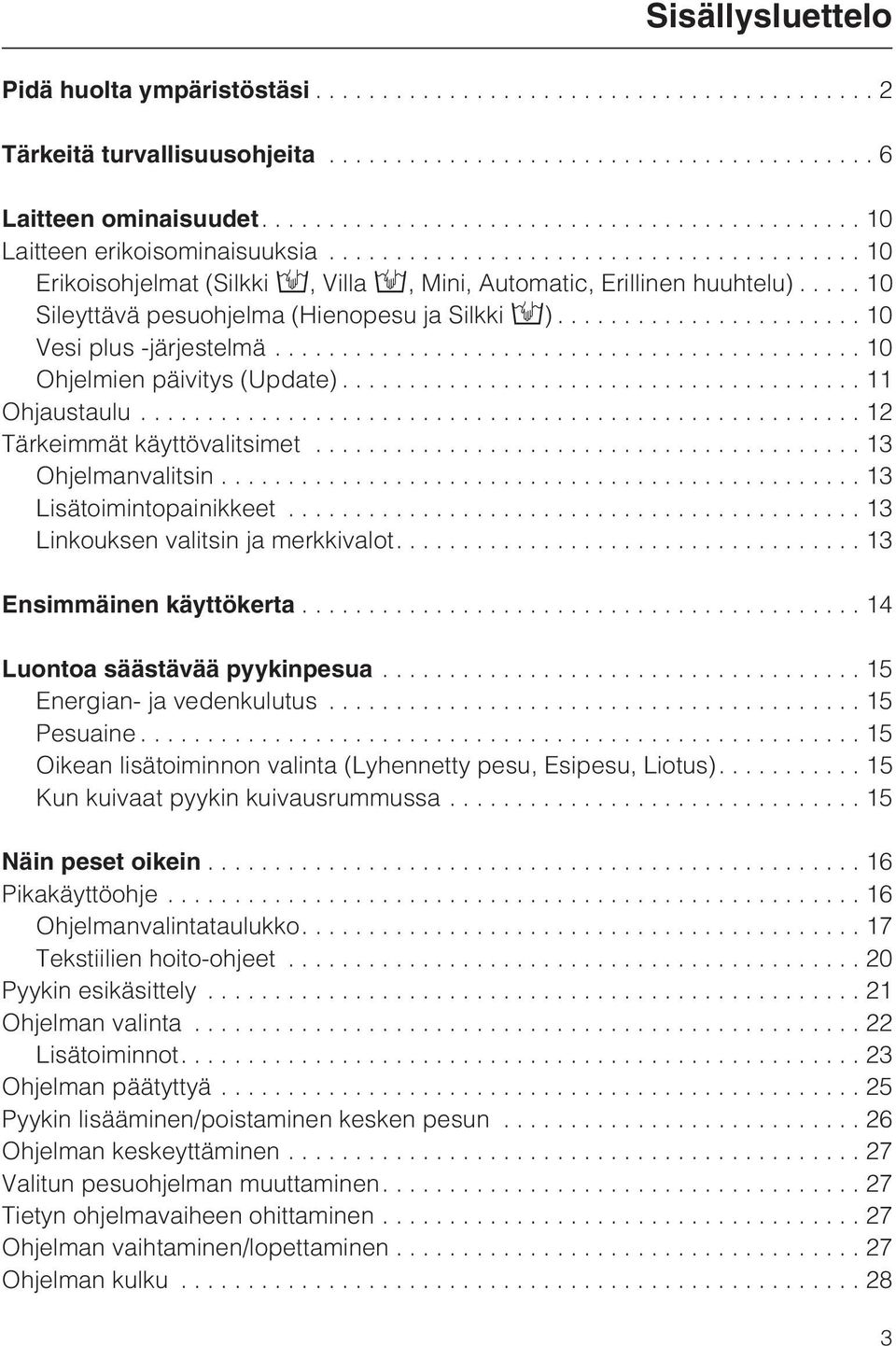 .. 10 Sileyttävä pesuohjelma (Hienopesu ja Silkki /)...10 Vesi plus -järjestelmä...10 Ohjelmien päivitys (Update)... 11 Ohjaustaulu...12 Tärkeimmät käyttövalitsimet...13 Ohjelmanvalitsin.