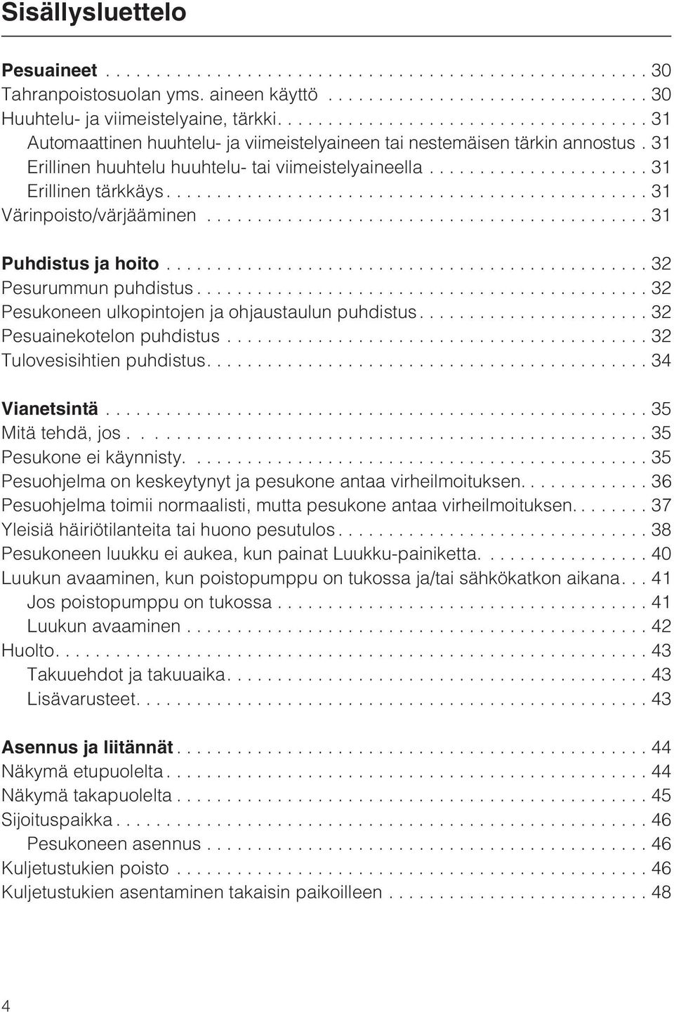 ..31 Puhdistus ja hoito................................................ 32 Pesurummun puhdistus...32 Pesukoneen ulkopintojen ja ohjaustaulun puhdistus....32 Pesuainekotelon puhdistus.