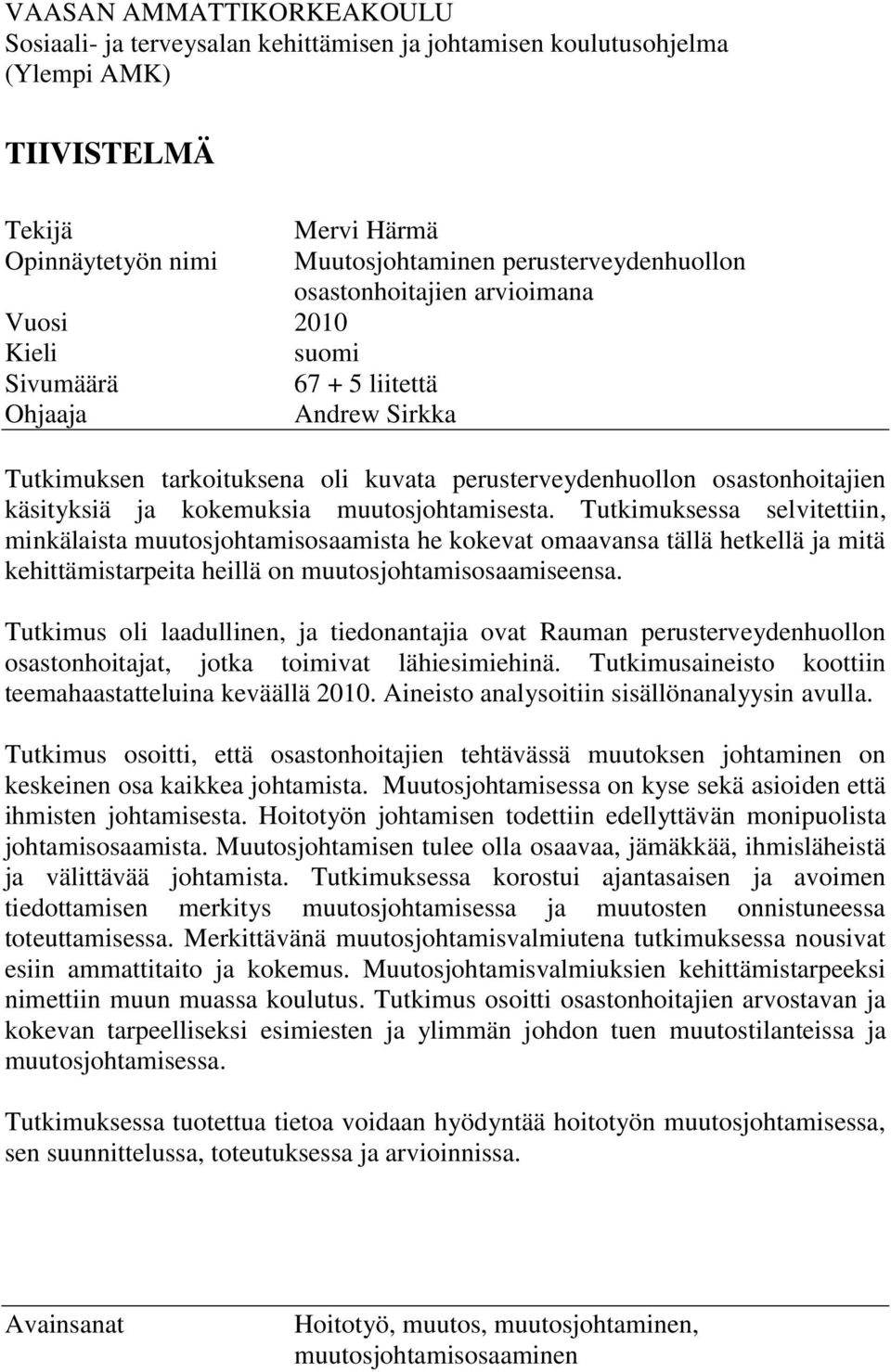 muutosjohtamisesta. Tutkimuksessa selvitettiin, minkälaista muutosjohtamisosaamista he kokevat omaavansa tällä hetkellä ja mitä kehittämistarpeita heillä on muutosjohtamisosaamiseensa.