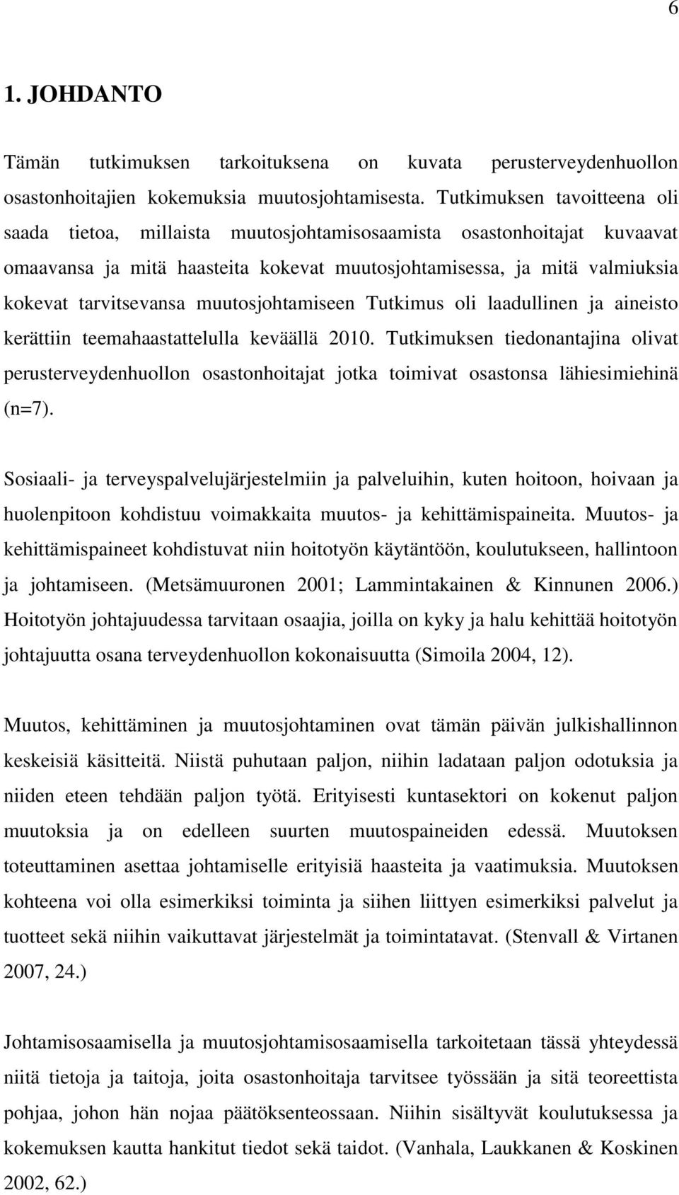 muutosjohtamiseen Tutkimus oli laadullinen ja aineisto kerättiin teemahaastattelulla keväällä 2010.