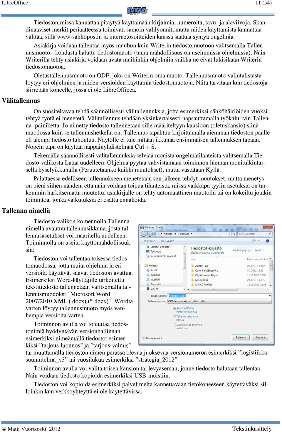 Asiakirja voidaan tallentaa myös muuhun kuin Writerin tiedostomuotoon valitsemalla Tallennusmuoto: -kohdasta haluttu tiedostomuoto (tämä mahdollisuus on useimmissa ohjelmissa).