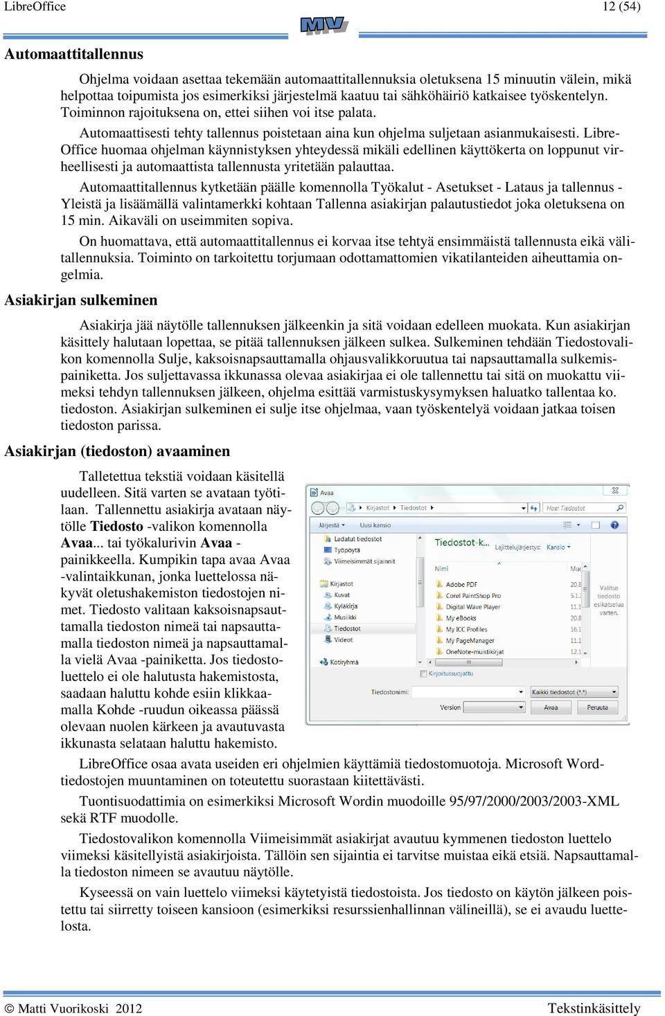 Libre- Office huomaa ohjelman käynnistyksen yhteydessä mikäli edellinen käyttökerta on loppunut virheellisesti ja automaattista tallennusta yritetään palauttaa.