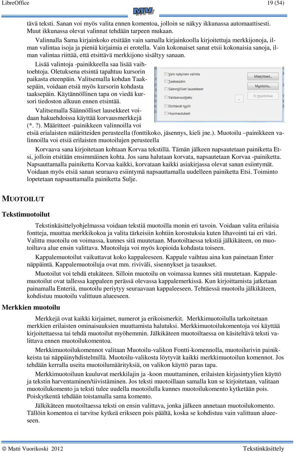 Vain kokonaiset sanat etsii kokonaisia sanoja, ilman valintaa riittää, että etsittävä merkkijono sisältyy sanaan. Lisää valintoja -painikkeella saa lisää vaihtoehtoja.