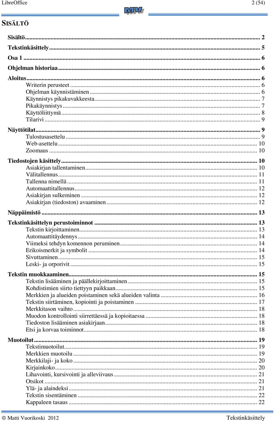 .. 11 Tallenna nimellä... 11 Automaattitallennus... 12 Asiakirjan sulkeminen... 12 Asiakirjan (tiedoston) avaaminen... 12 Näppäimistö... 13 n perustoiminnot... 13 Tekstin kirjoittaminen.