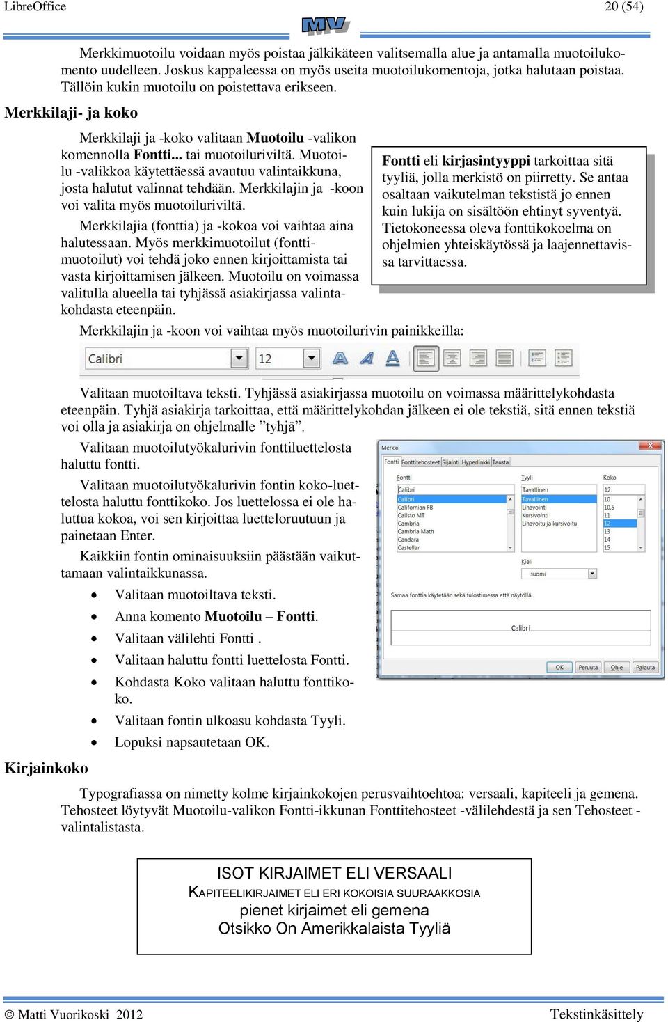 Merkkilaji- ja koko Merkkilaji ja -koko valitaan Muotoilu -valikon komennolla Fontti... tai muotoiluriviltä.