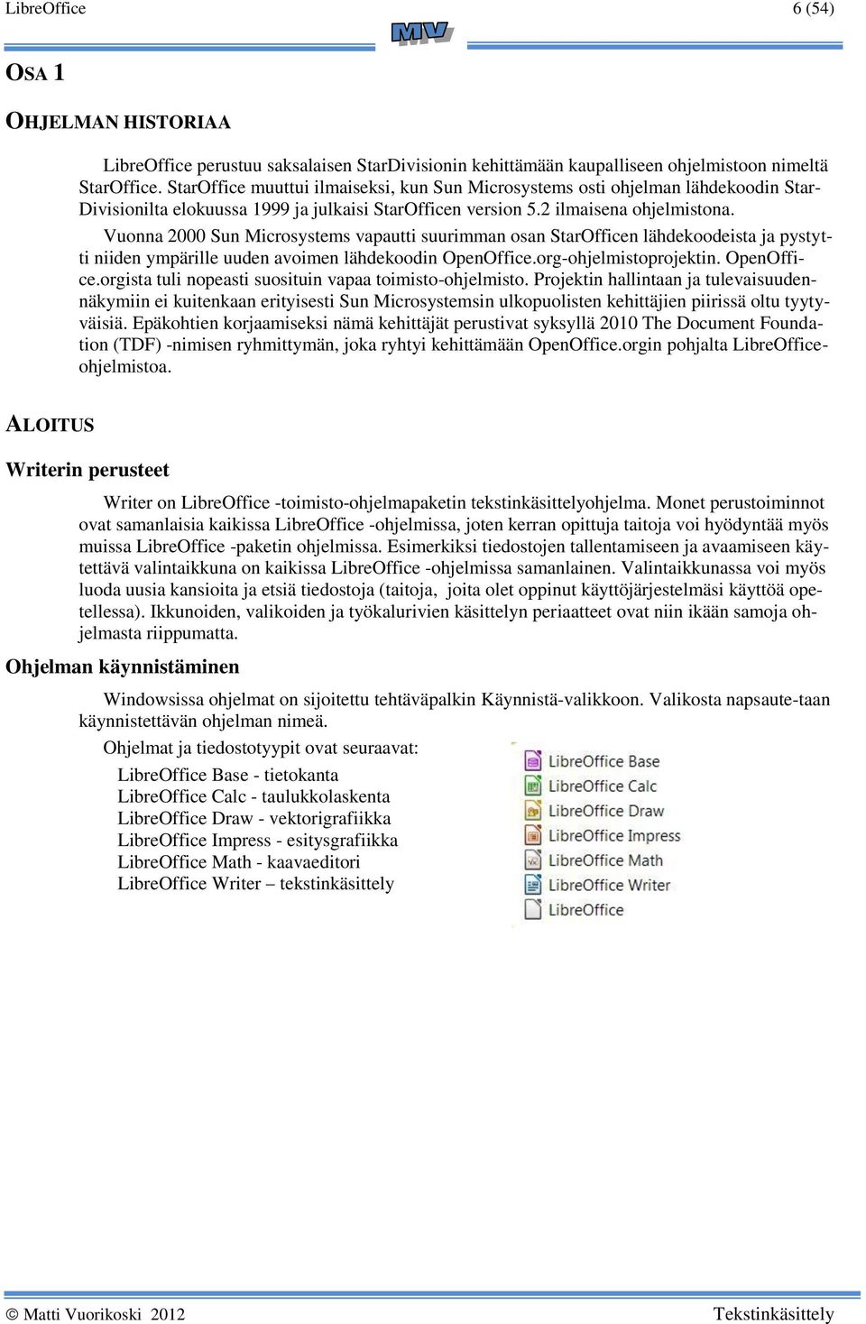 Vuonna 2000 Sun Microsystems vapautti suurimman osan StarOfficen lähdekoodeista ja pystytti niiden ympärille uuden avoimen lähdekoodin OpenOffice.