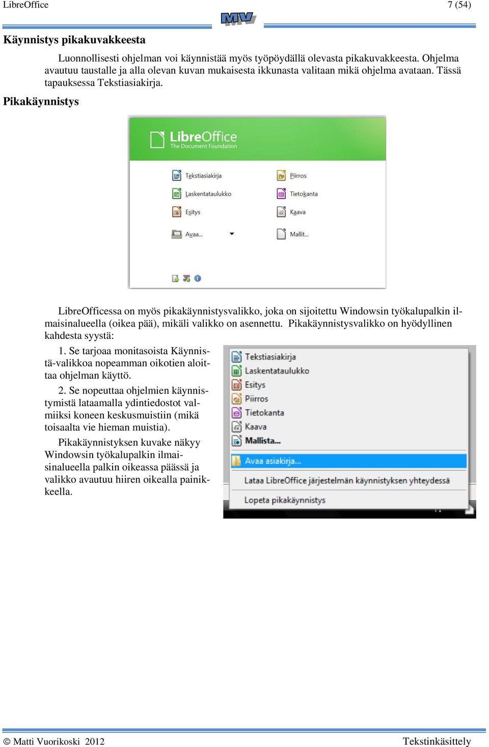 LibreOfficessa on myös pikakäynnistysvalikko, joka on sijoitettu Windowsin työkalupalkin ilmaisinalueella (oikea pää), mikäli valikko on asennettu.