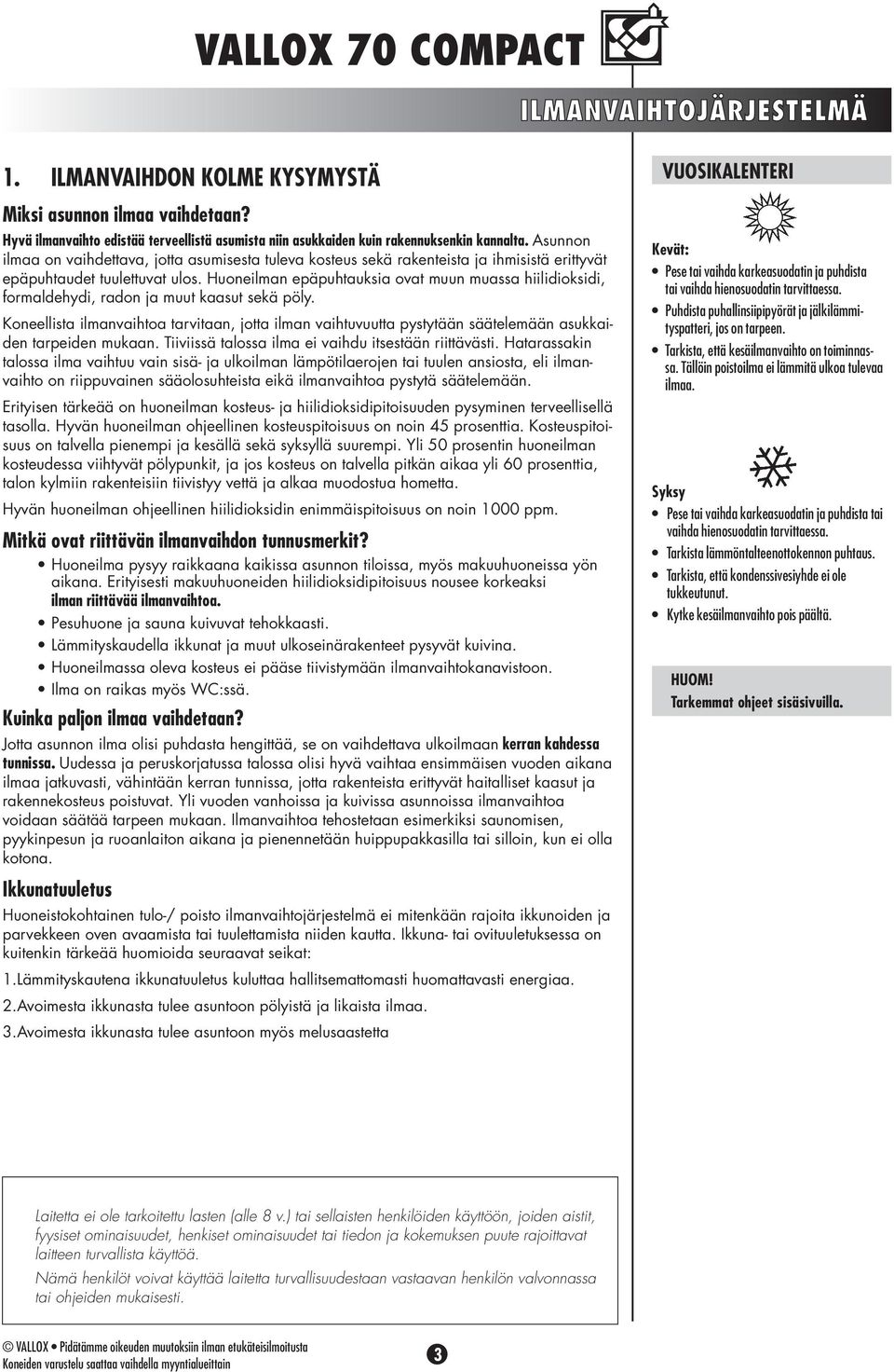 Huoneilman epäpuhtauksia ovat muun muassa hiilidioksidi, formaldehydi, radon ja muut kaasut sekä pöly.