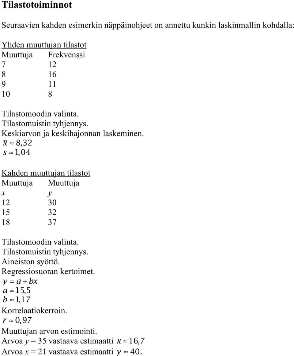 x 832, s 104, Muuttuja Muuttuja x y 12 30 15 32 18 37 Tilastomoodin valinta. Tilastomuistin tyhjennys. Aineiston syöttö.