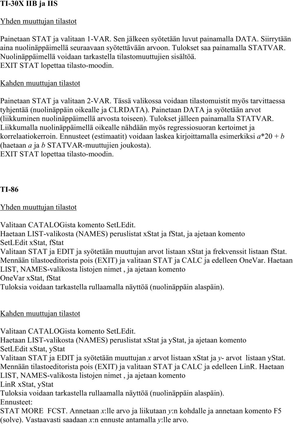 Tässä valikossa voidaan tilastomuistit myös tarvittaessa tyhjentää (nuolinäppäin oikealle ja CLRDATA). Painetaan DATA ja syötetään arvot (liikkuminen nuolinäppäimellä arvosta toiseen).