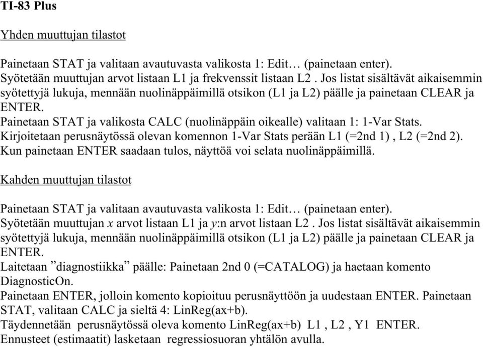 Painetaan STAT ja valikosta CALC (nuolinäppäin oikealle) valitaan 1: 1-Var Stats. Kirjoitetaan perusnäytössä olevan komennon 1-Var Stats perään L1 (=2nd 1), L2 (=2nd 2).