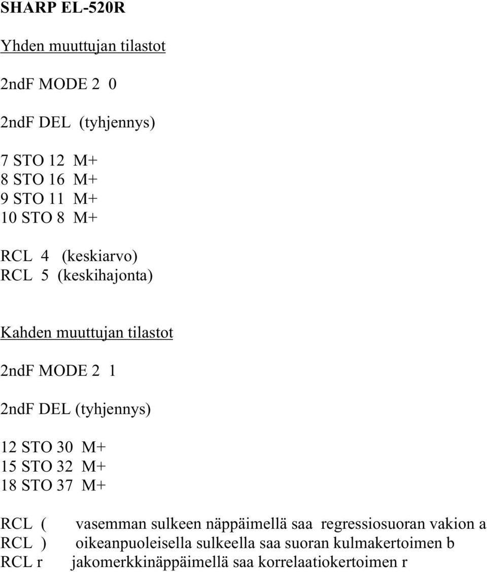 M+ 18 STO 37 M+ RCL ( RCL ) RCL r vasemman sulkeen näppäimellä saa regressiosuoran vakion a