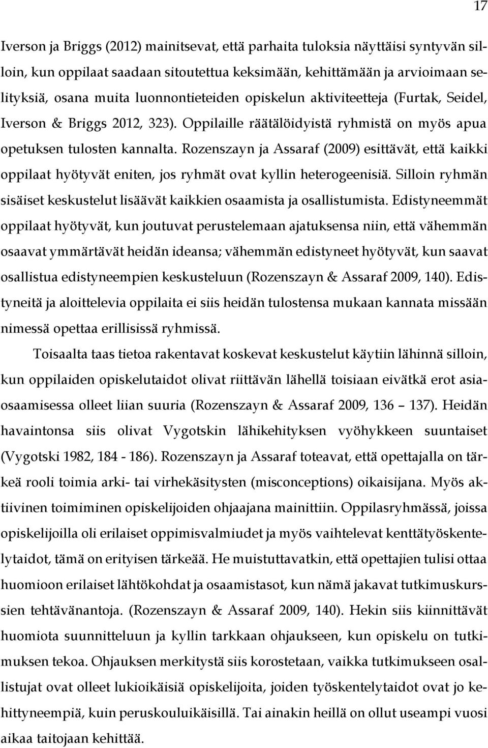 Rozenszayn ja Assaraf (2009) esittävät, että kaikki oppilaat hyötyvät eniten, jos ryhmät ovat kyllin heterogeenisiä. Silloin ryhmän sisäiset keskustelut lisäävät kaikkien osaamista ja osallistumista.