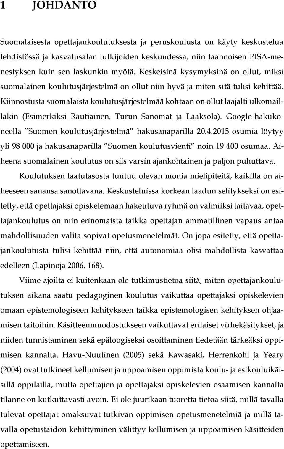 Kiinnostusta suomalaista koulutusjärjestelmää kohtaan on ollut laajalti ulkomaillakin (Esimerkiksi Rautiainen, Turun Sanomat ja Laaksola).