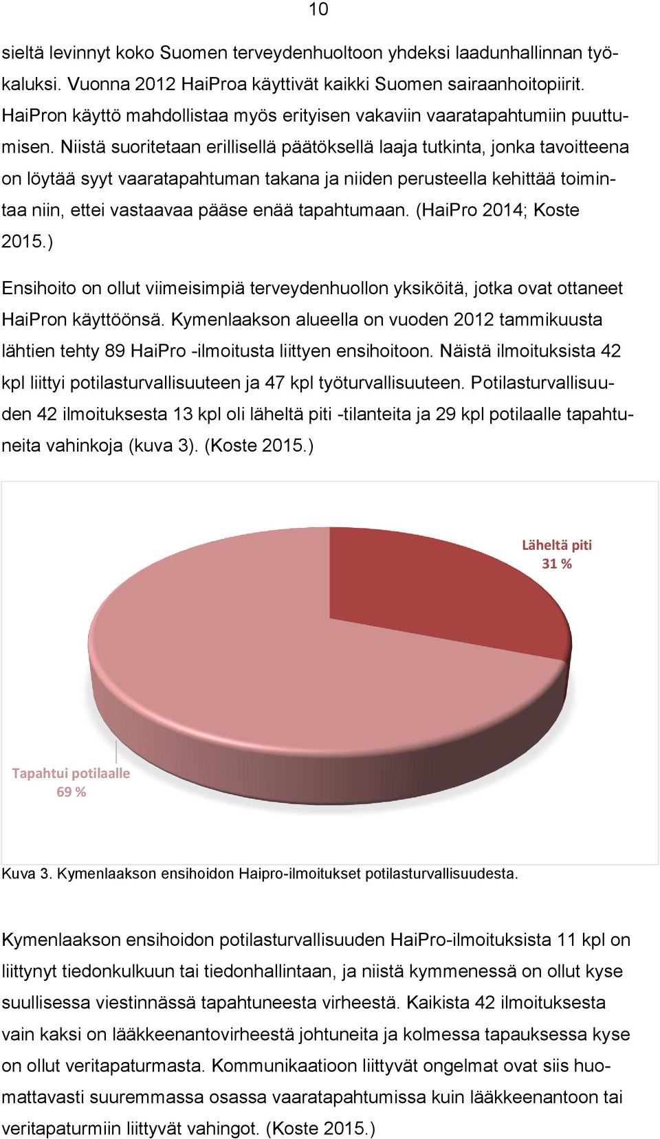 Niistä suoritetaan erillisellä päätöksellä laaja tutkinta, jonka tavoitteena on löytää syyt vaaratapahtuman takana ja niiden perusteella kehittää toimintaa niin, ettei vastaavaa pääse enää