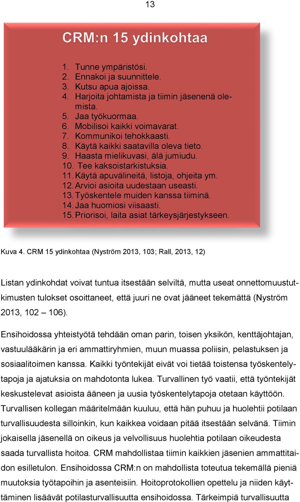 Arvioi asioita uudestaan useasti. 13.Työskentele muiden kanssa tiiminä. 14.Jaa huomiosi viisaasti. 15.Priorisoi, laita asiat tärkeysjärjestykseen. Kuva 4.