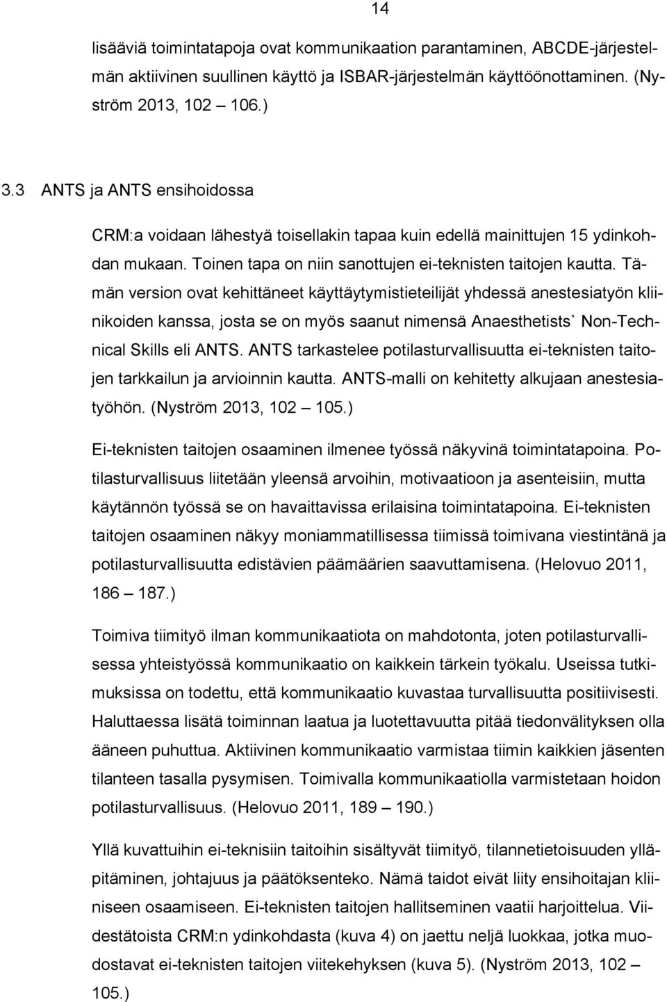 Tämän version ovat kehittäneet käyttäytymistieteilijät yhdessä anestesiatyön kliinikoiden kanssa, josta se on myös saanut nimensä Anaesthetists` Non-Technical Skills eli ANTS.