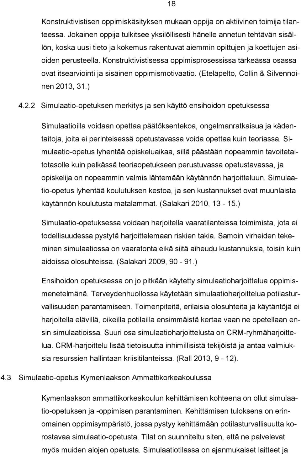 Konstruktivistisessa oppimisprosessissa tärkeässä osassa ovat itsearviointi ja sisäinen oppimismotivaatio. (Eteläpelto, Collin & Silvennoinen 20