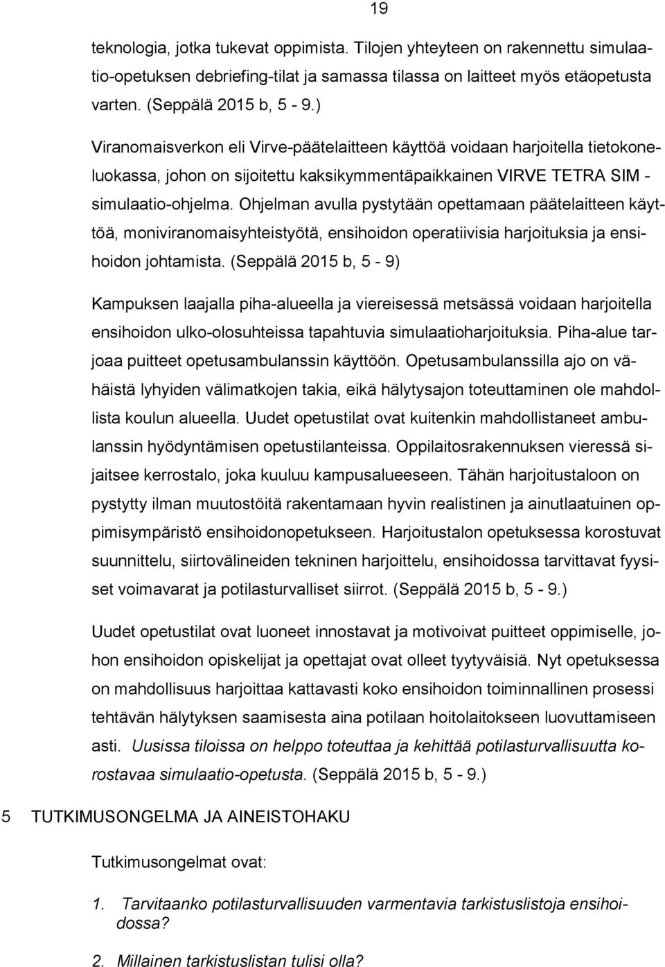 Ohjelman avulla pystytään opettamaan päätelaitteen käyttöä, moniviranomaisyhteistyötä, ensihoidon operatiivisia harjoituksia ja ensihoidon johtamista.