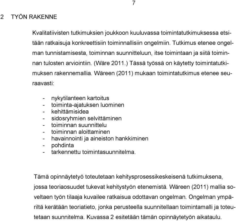 Wäreen (2011) mukaan toimintatutkimus etenee seuraavasti: - nykytilanteen kartoitus - toiminta-ajatuksen luominen - kehittämisidea - sidosryhmien selvittäminen - toiminnan suunnittelu - toiminnan