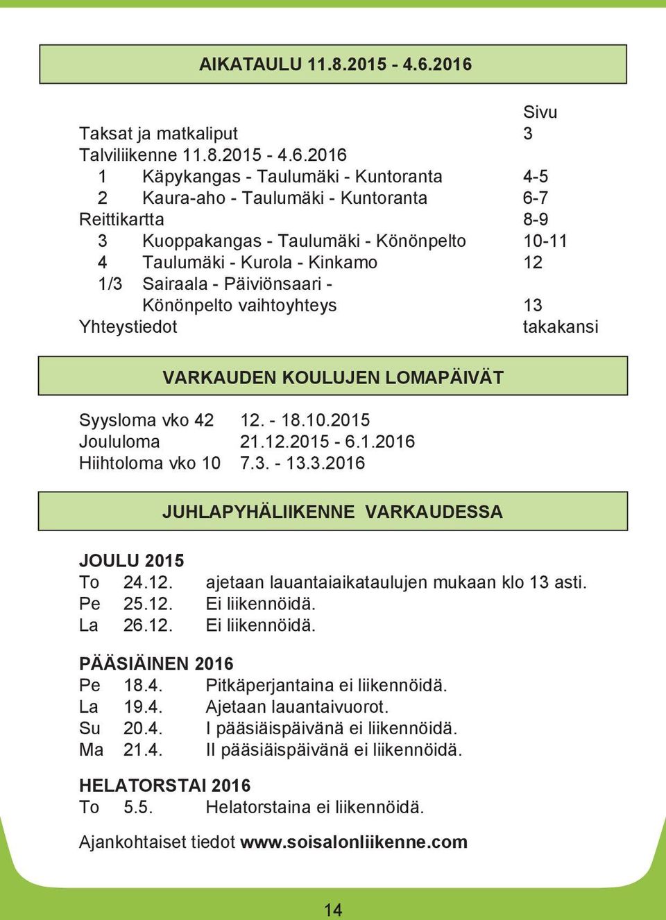 4 Taulumäki - Kurola - Kinkamo 1/3 Sairaala - Päiviönsaari - Könönpelto vaihtoyhteys Yhteystiedot takakansi VARKAUDEN KOULUJEN LOMAPÄIVÄT Syysloma vko 42. - 18.. Joululoma 21.. - 6.1.16 Hiihtoloma vko 7.