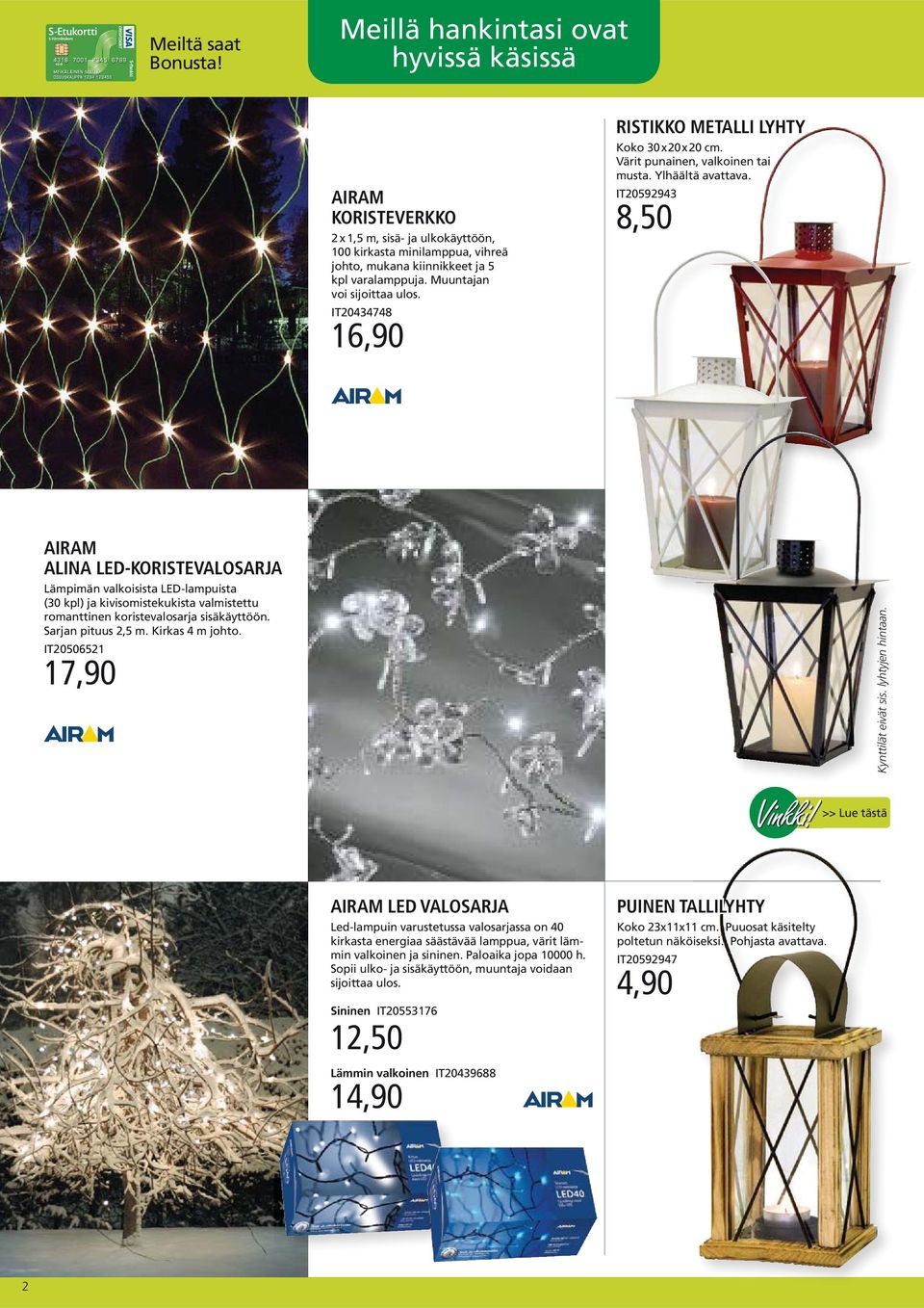 IT20592943 8,50 AIRAM ALINA LED-KORISTEVALO SARJA Lämpimän valkoisista LED-lampuista (30 kpl) ja kivi somis tekukista valmistettu romanttinen koristevalo sarja sisäkäyttöön. Sarjan pituus 2,5 m.