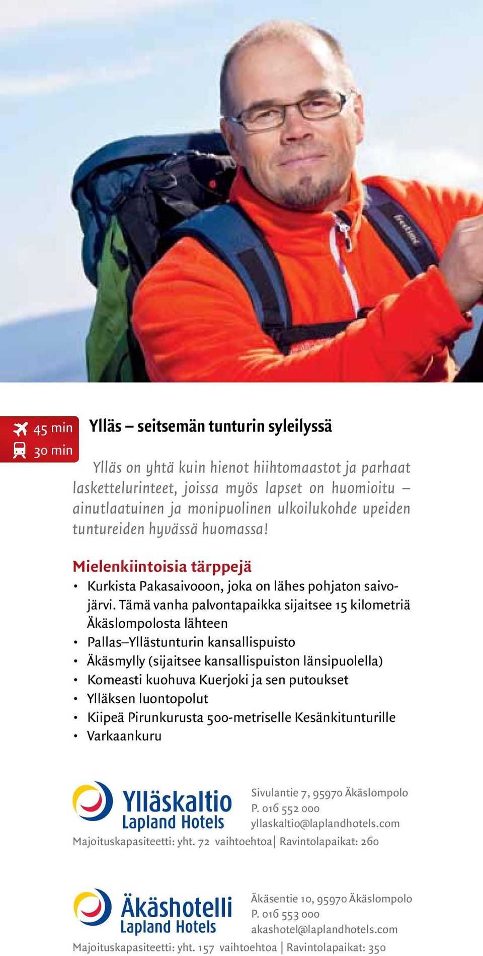 Tämä vanha palvontapaikka sijaitsee 15 kilometriä Äkäslompolosta lähteen Pallas Yllästunturin kansallispuisto Äkäsmylly (sijaitsee kansallispuiston länsipuolella) Komeasti kuohuva Kuerjoki ja sen