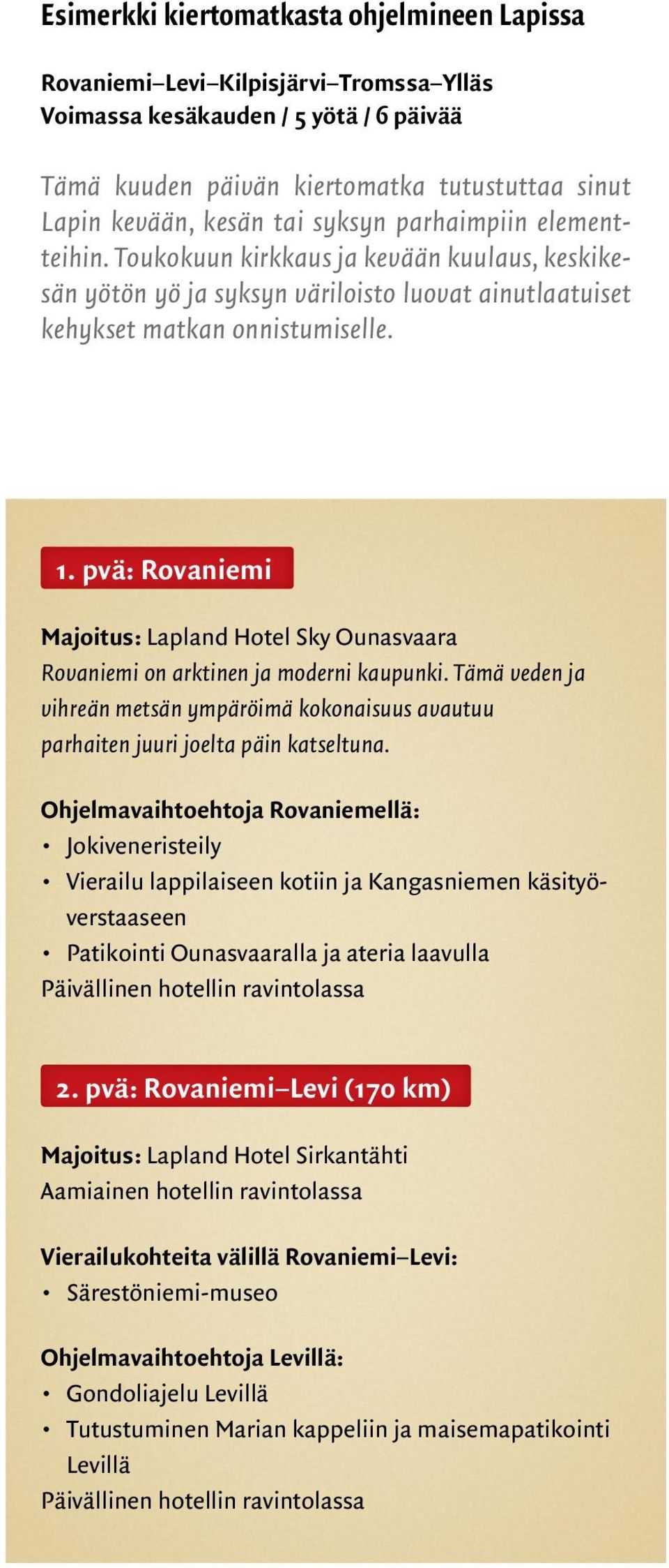 pvä: Rovaniemi Majoitus: Lapland Hotel Sky Ounasvaara Rovaniemi on arktinen ja moderni kaupunki. Tämä veden ja vihreän metsän ympäröimä kokonaisuus avautuu parhaiten juuri joelta päin katseltuna.