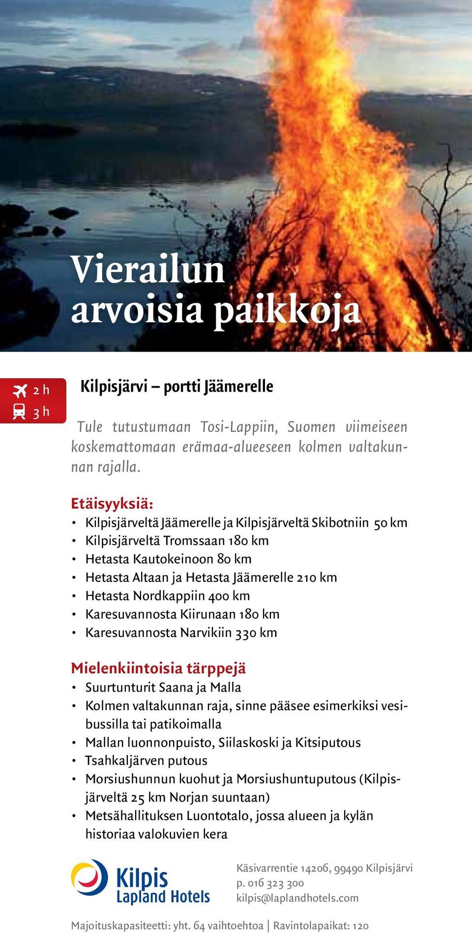 400 km Karesuvannosta Kiirunaan 180 km Karesuvannosta Narvikiin 330 km Suurtunturit Saana ja Malla Kolmen valtakunnan raja, sinne pääsee esimerkiksi vesibussilla tai patikoimalla Mallan