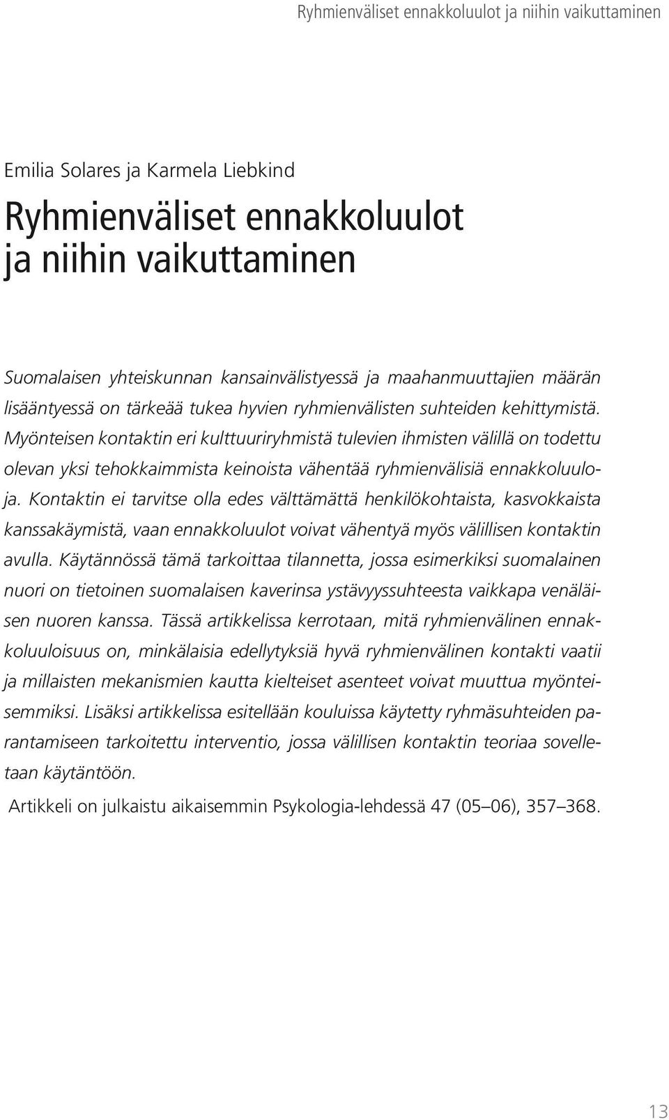 Myönteisen kontaktin eri kulttuuriryhmistä tulevien ihmisten välillä on todettu olevan yksi tehokkaimmista keinoista vähentää ryhmienvälisiä ennakkoluuloja.