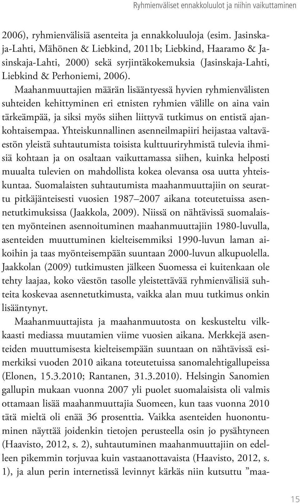 Maahanmuuttajien määrän lisääntyessä hyvien ryhmienvälisten suhteiden kehittyminen eri etnisten ryhmien välille on aina vain tärkeämpää, ja siksi myös siihen liittyvä tutkimus on entistä